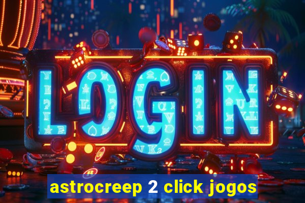 astrocreep 2 click jogos